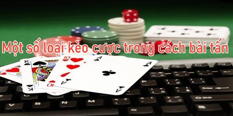 Cách chơi bài tấn có bao nhiêu loại kèo?