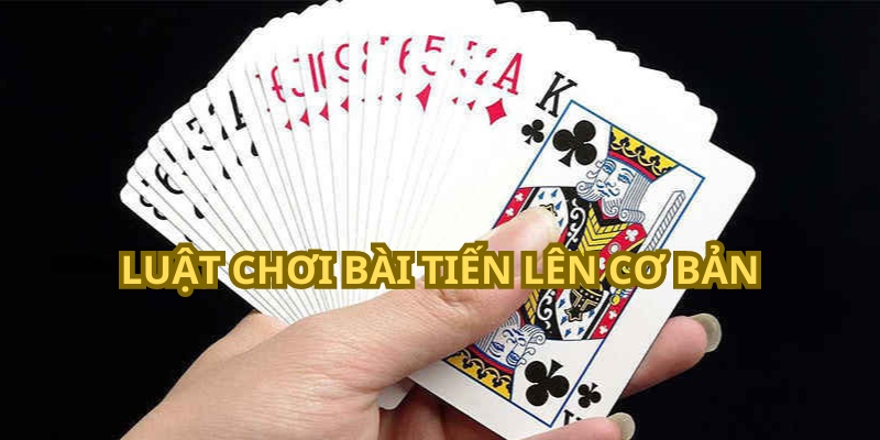 Luật chơi bài tiến lên cơ bản