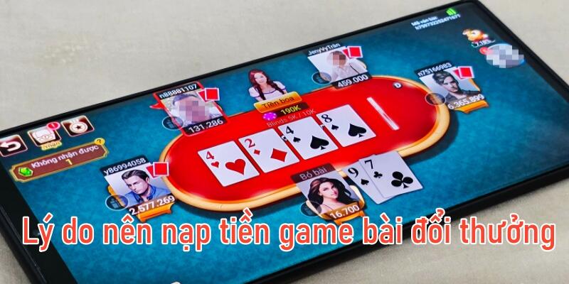 Lý do nên nạp tiền game bài đổi thưởng