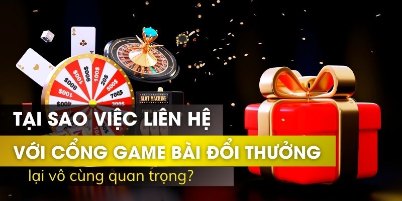 tại sao việc liên hệ với cổng game bài đổi thưởng vô cùng quan trọng