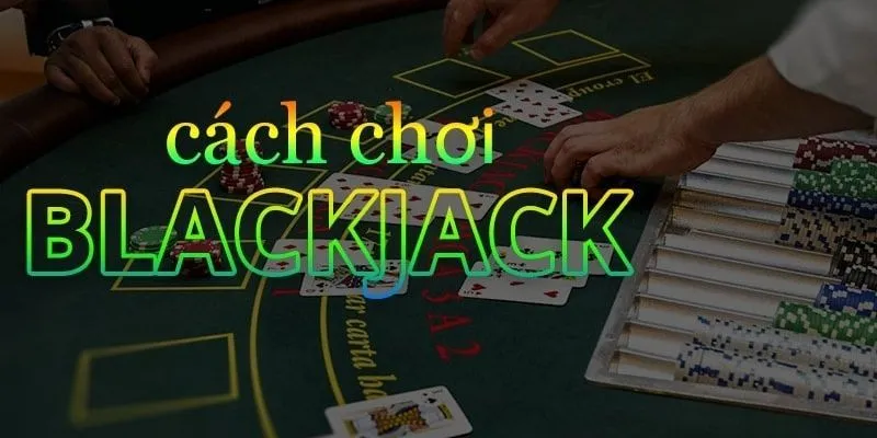 Blackjack: Chiến lược chinh phục bàn chơi đầy kịch tính