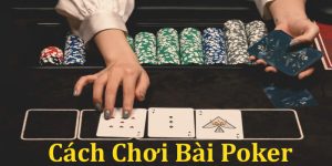 Cách Chơi Bài Poker Đúng Quy Định Và Kiếm Nhiều Tiền Nhất