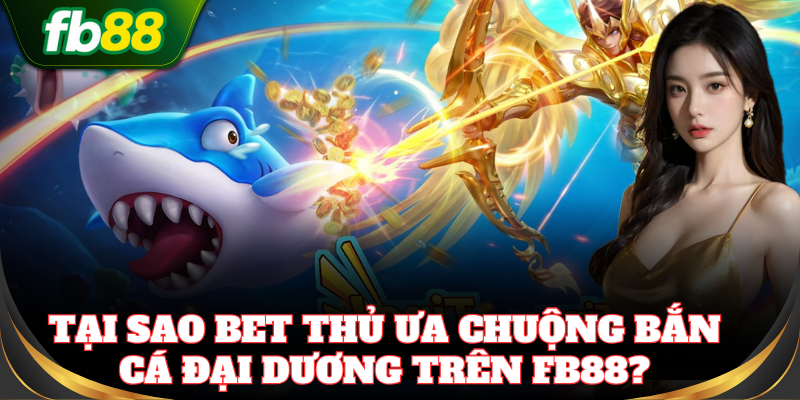 Bắn Cá Đại Dương – Game săn cá đổi thưởng đỉnh cao