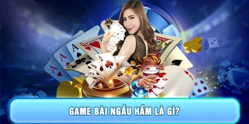 Game bài ngầu hầm là gì và luật chơi cơ bản nhất