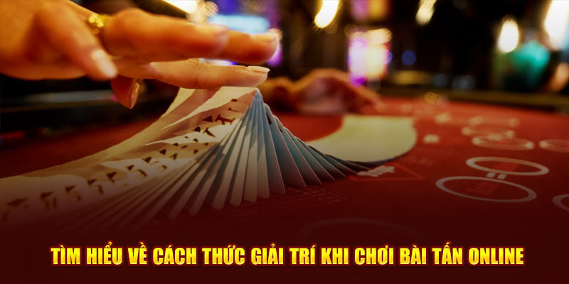 Cách chơi bài Tấn với quy định dễ hiểu