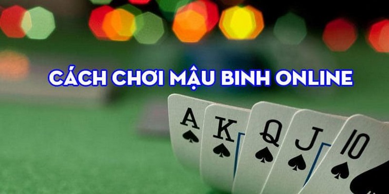 Hướng dẫn cách chơi mậu binh từ A - Z