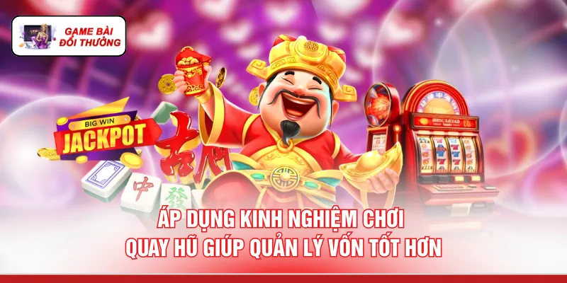 Áp dụng kinh nghiệm chơi quay hũ giúp quản lý vốn tốt hơn