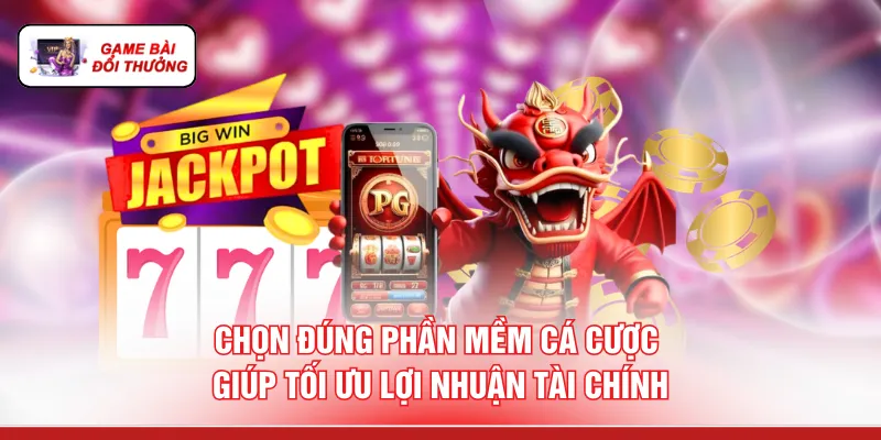 Chọn đúng phần mềm cá cược giúp tối ưu lợi nhuận tài chính