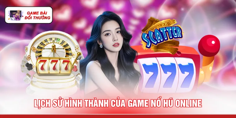 Lịch sử hình thành của game nổ hũ online