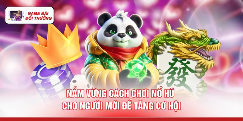 Nắm vững cách chơi nổ hũ cho người mới để tăng cơ hội