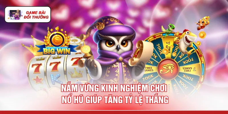 Nắm vững kinh nghiệm chơi nổ hũ giúp tăng tỷ lệ thắng