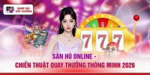 Săn Hũ Online - Chiến Thuật Quay Thưởng Thông Minh 2026