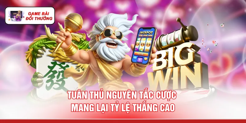 Tuân thủ nguyên tắc cược mang lại tỷ lệ thắng cao