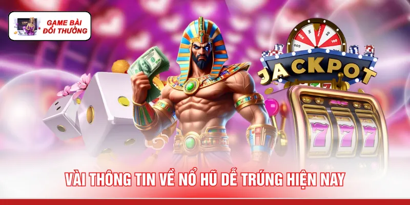 Vài thông tin về nổ hũ dễ trúng hiện nay