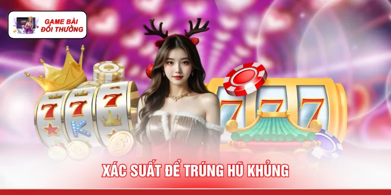 Xác suất để trúng hũ khủng