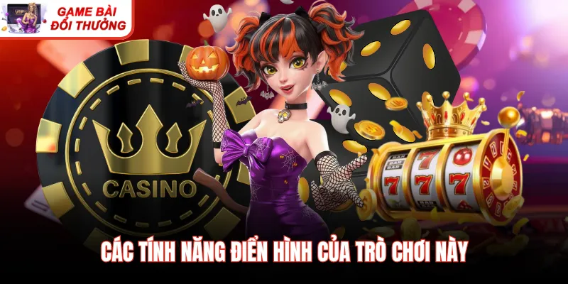 Các tính năng điển hình của trò chơi này