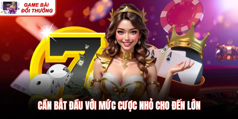 Cần bắt đầu với mức cược nhỏ cho đến lớn
