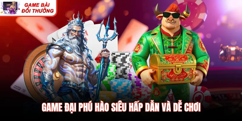 Game đại phú hào siêu hấp dẫn và dễ chơi