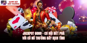 Jackpot 6000 – Cơ Hội Bứt Phá Với Cú Nổ Thưởng Đầy Kịch Tính
