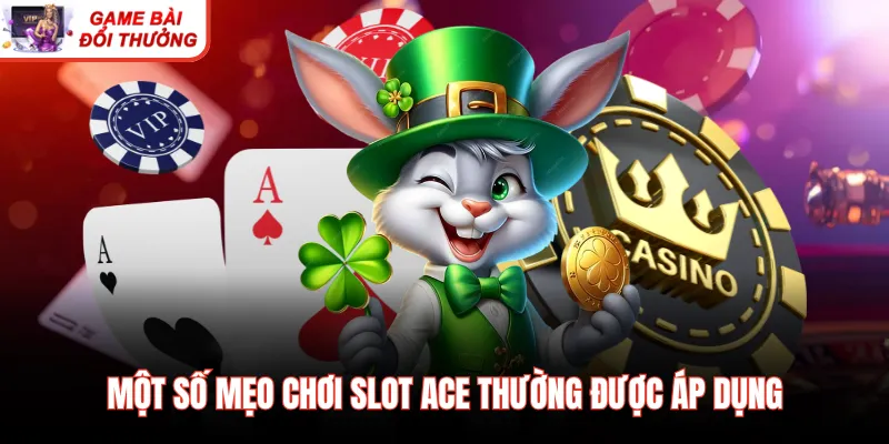 Một số mẹo chơi slot ACE thường được áp dụng