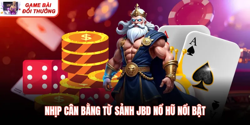 Nhịp cân bằng từ sảnh JBD nổ hũ nổi bật