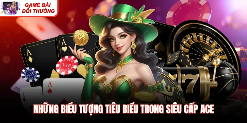 Những biểu tượng tiêu biểu trong siêu cấp ACE