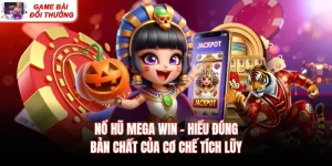 Nổ Hũ Mega Win - Hiểu Đúng Bản Chất Của Cơ Chế Tích Lũy