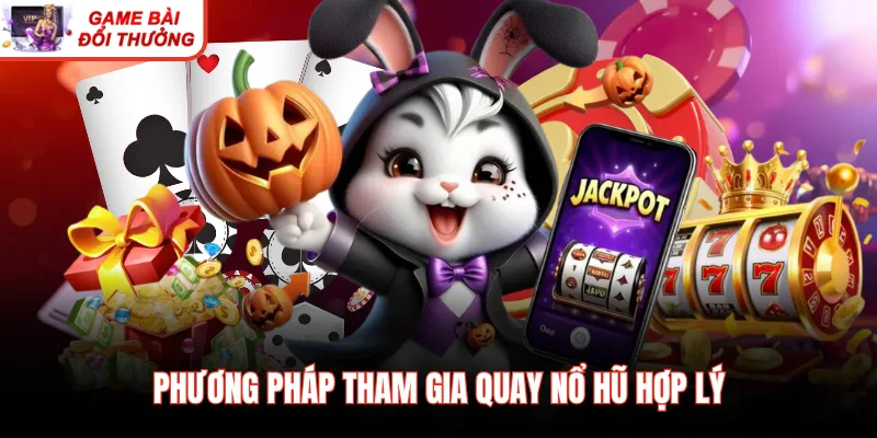 Phương pháp tham gia quay nổ hũ hợp lý