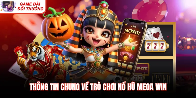 Thông tin chung về trò chơi nổ hũ Mega Win