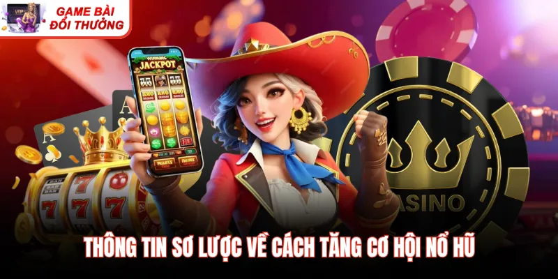 Thông tin sơ lược về cách tăng cơ hội nổ hũ 