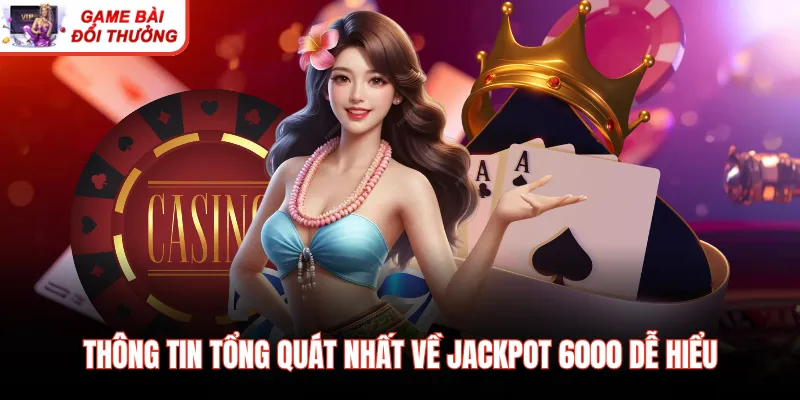 Thông tin tổng quát nhất về jackpot 6000 dễ hiểu