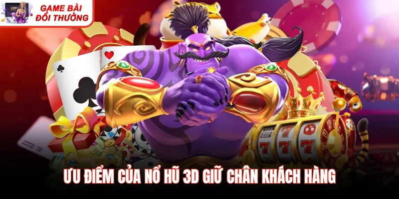 Ưu điểm của nổ hũ 3d giữ chân khách hàng