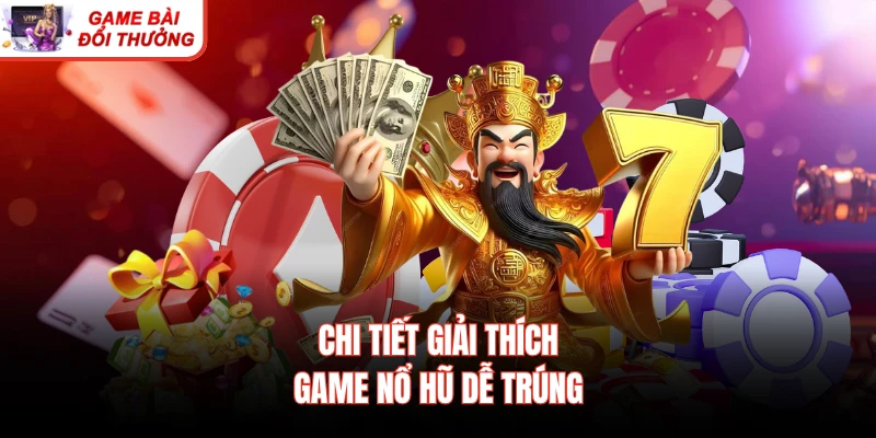 Chi tiết giải thích game nổ hũ dễ trúng