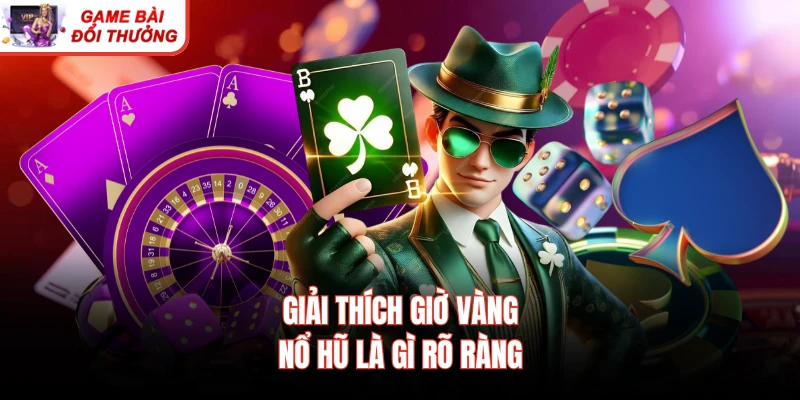 Giải thích giờ vàng nổ hũ là gì rõ ràng
