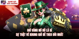 Giờ Vàng Nổ Hũ Là Gì: Sự Thật Về Khung Giờ Dễ Theo Dõi Nhất