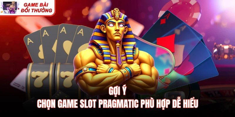 Gợi ý chọn game Slot Pragmatic phù hợp dễ hiểu