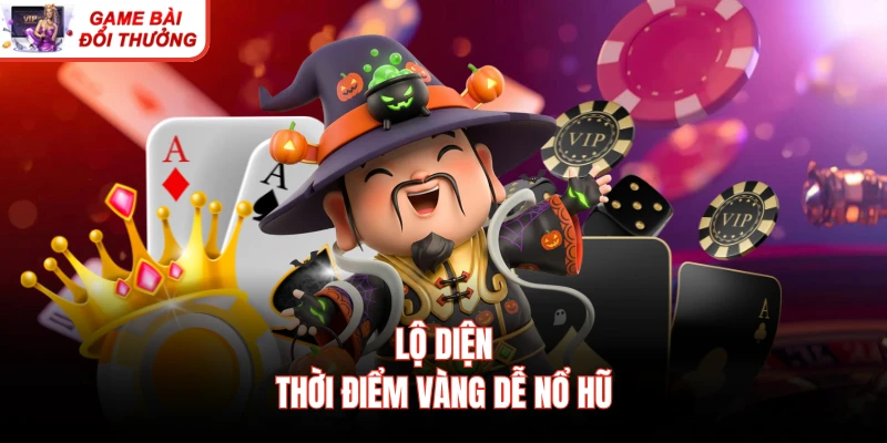 Lộ diện thời điểm vàng dễ nổ hũ