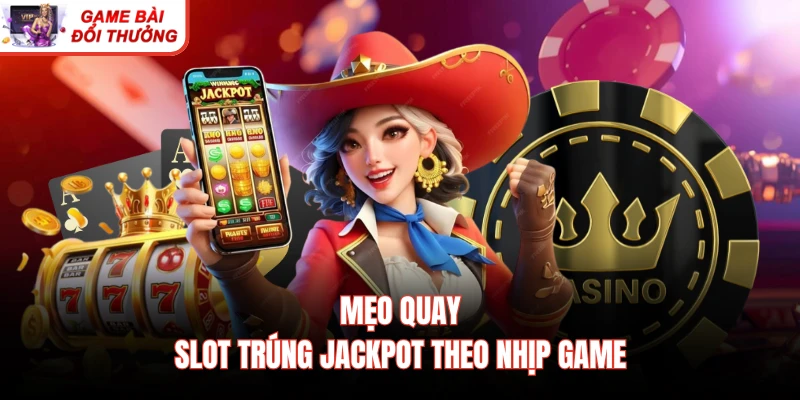 Mẹo quay slot trúng jackpot theo nhịp game