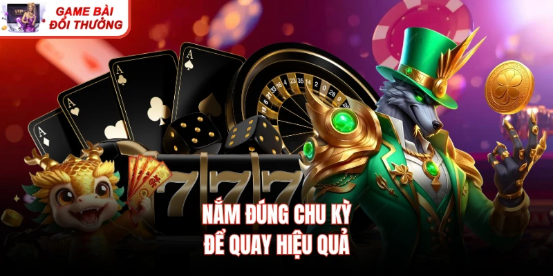 Nắm đúng chu kỳ để quay hiệu quả