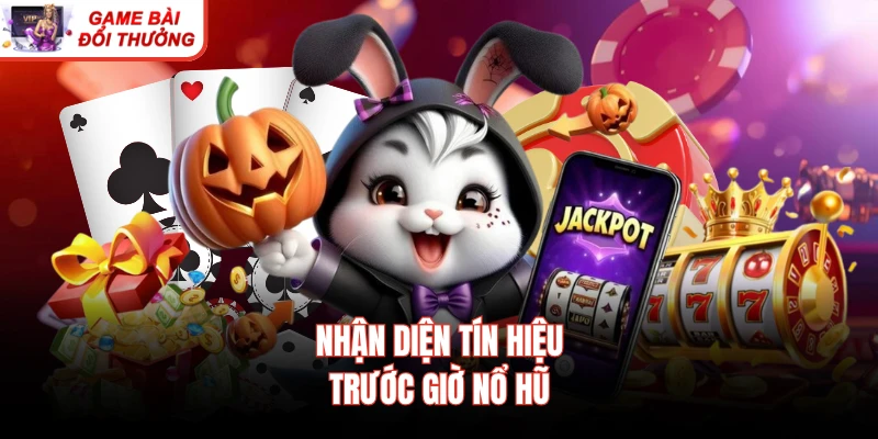 Nhận diện tín hiệu trước giờ nổ hũ