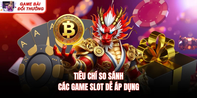 Tiêu chí so sánh các game slot dễ áp dụng