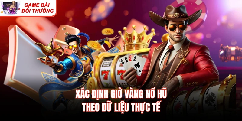Xác định giờ vàng nổ hũ theo dữ liệu thực tế