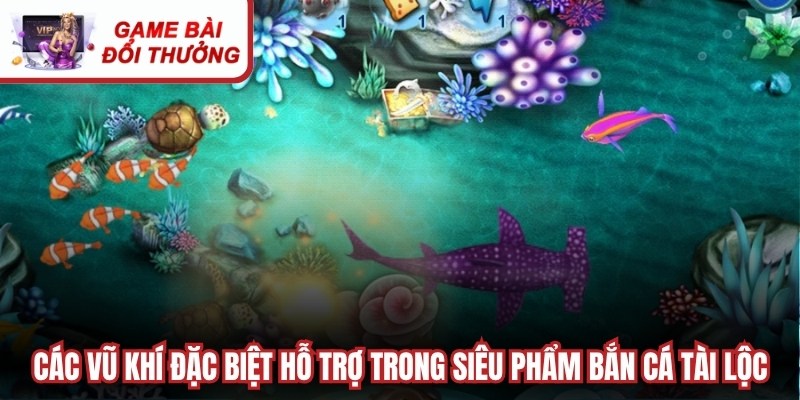 Các vũ khí đặc biệt hỗ trợ trong siêu phẩm bắn cá tài lộc