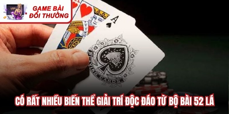 Có rất nhiều biến thể giải trí độc đáo từ bộ bài 52 lá