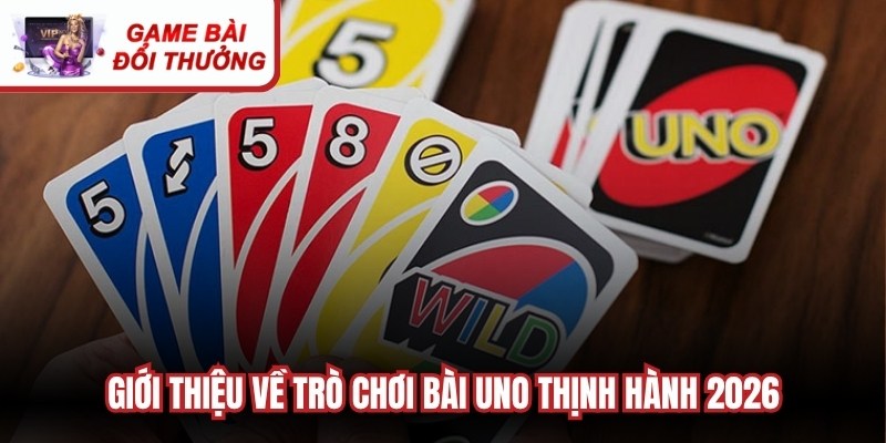 Giới thiệu về trò chơi bài Uno thịnh hành 2026