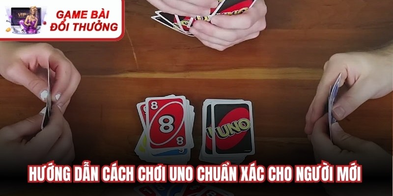Hướng dẫn cách chơi uno chuẩn xác cho người mới áp dụng