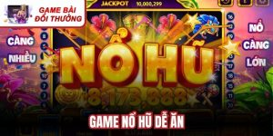 Game Nổ Hũ Dễ Ăn