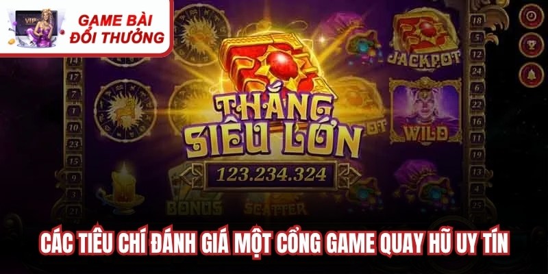 Các tiêu chí đánh giá một cổng game quay hũ uy tín