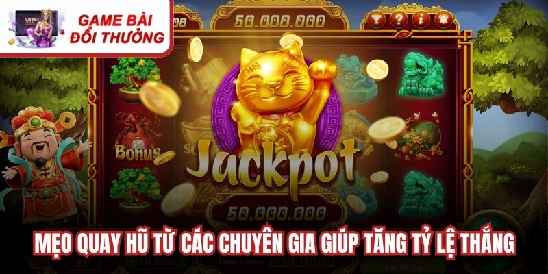 Mẹo quay hũ từ các chuyên gia giúp anh em tăng tỷ lệ chiến thắng