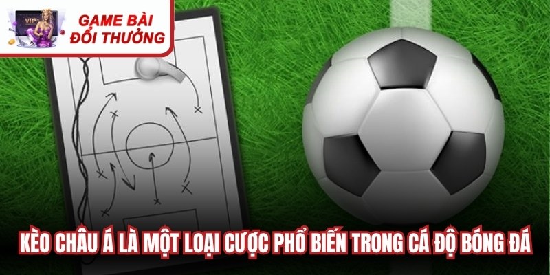 Kèo châu Á là một loại cược phổ biến trong cá độ bóng đá